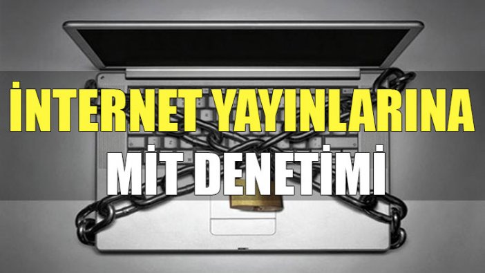 İnternet yayınlarına MİT denetimi!