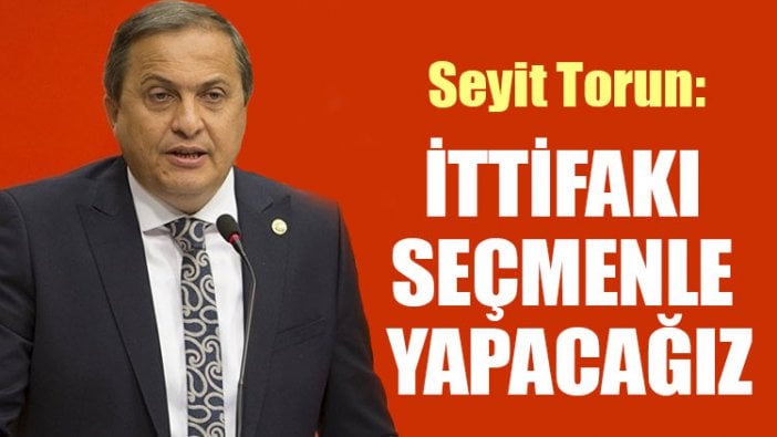 Seyit Torun: İttifakı seçmenle yapacağız