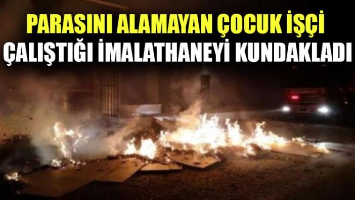 Parasını alamayan çocuk işçi çalıştığı imalathaneyi kundakladı