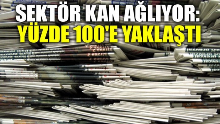 Sektör kan ağlıyor: Yüzde 100'e yaklaştı