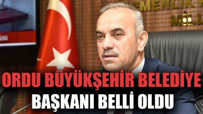 Ordu Büyükşehir Belediye Başkanı belli oldu