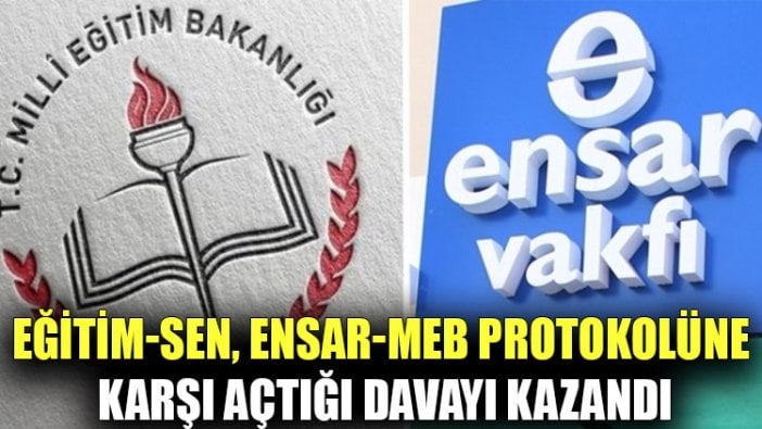 Eğitim-Sen, Ensar ile MEB arasındaki protokole karşı açtığı davayı kazandı