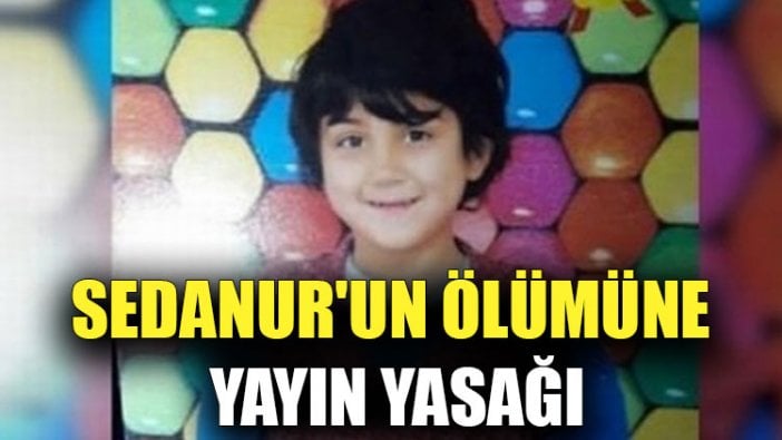 Sedanur'un ölümüne yayın yasağı