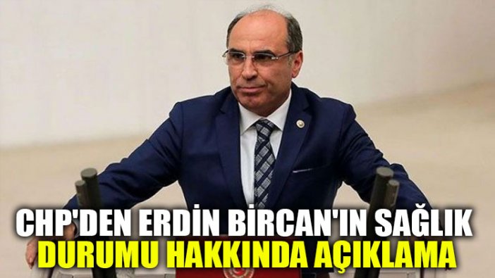 CHP'den Erdin Bircan'ın sağlık durumu hakkında açıklama