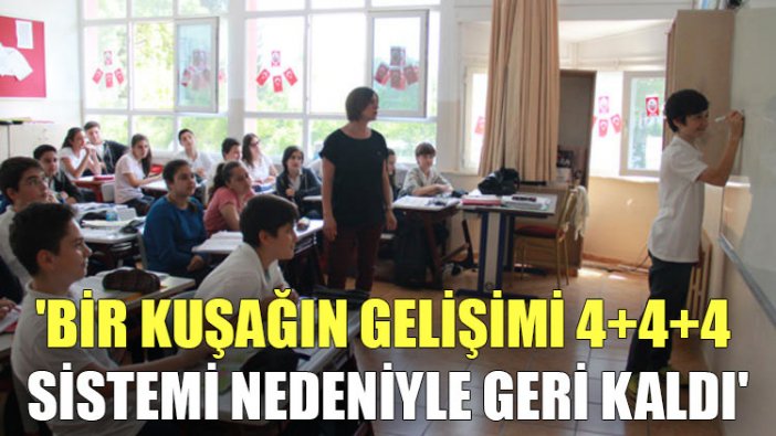 'Bir kuşağın gelişimi, 4+4+4 sistemi nedeniyle geri kaldı'