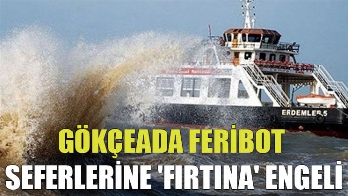 Gökçeada feribot seferlerine 'fırtına' engeli