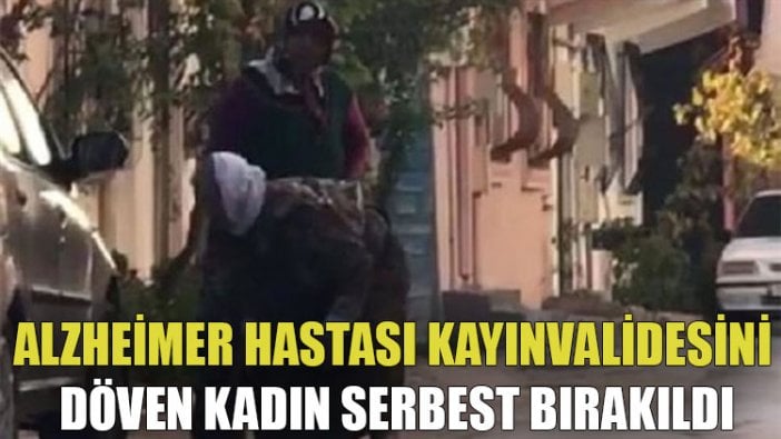 Alzheimer hastası kayınvalidesini döven kadın serbest bırakıldı