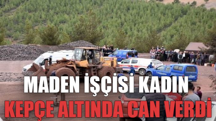 Maden işçisi kadın kepçe altında can verdi