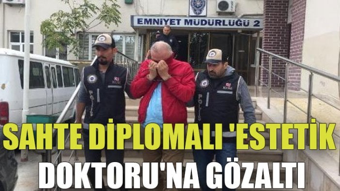 Sahte diplomalı 'estetik doktoru'na gözaltı