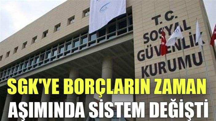 SGK'ye borçların zaman aşımında sistem değişti