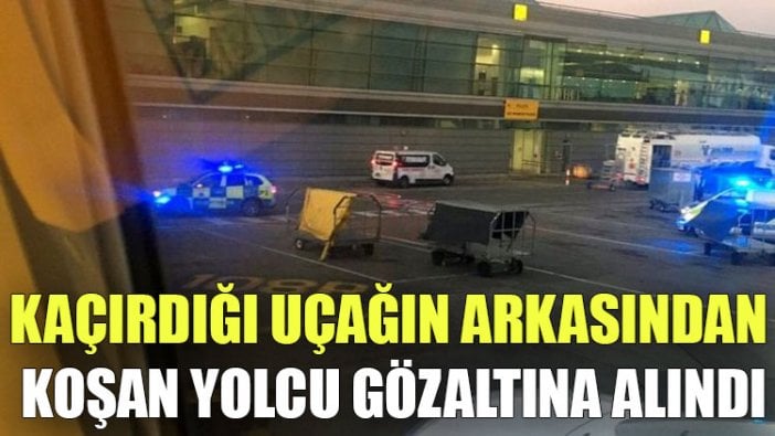 Kaçırdığı uçağın arkasından koşan yolcu gözaltına alındı