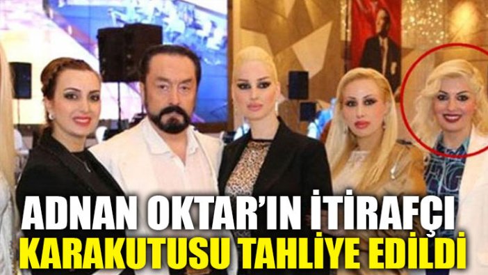 Adnan Oktar’ın itirafçı karakutusu tahliye edildi