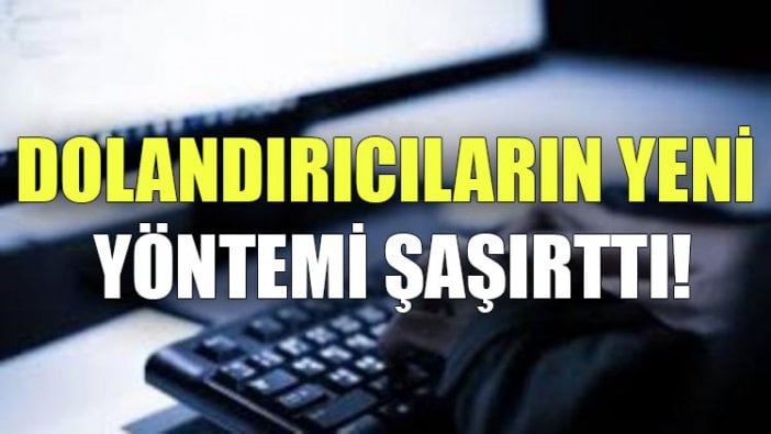 Dolandırıcıların yeni yöntemi şaşırttı!