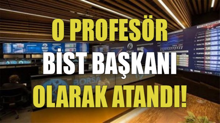 O profesör BİST Başkanı olarak atandı!