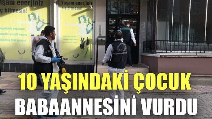 10 yaşındaki çocuk babaannesini vurdu