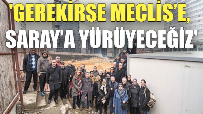 'Gerekirse Meclis’e, Saray’a yürüyeceğiz'