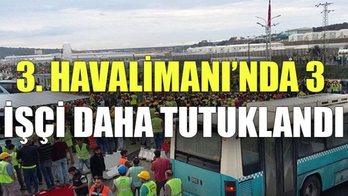 3. Havalimanı’nda 3 işçi daha tutuklandı