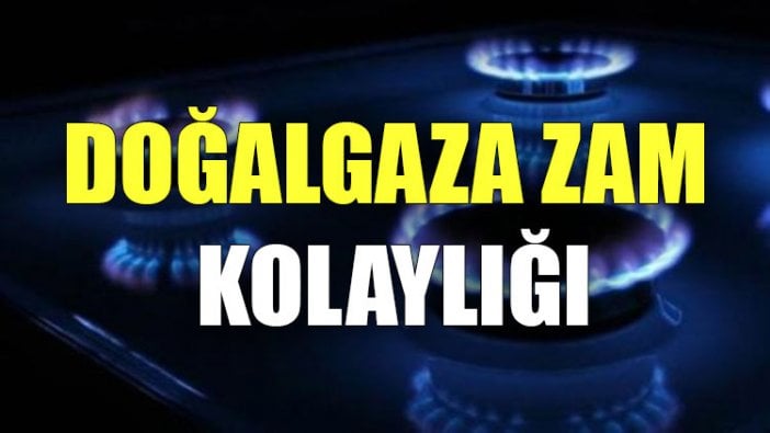 Doğalgaza zam kolaylığı