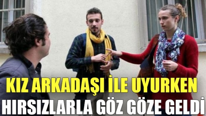 Kız arkadaşı ile uyurken hırsızlarla göz göze geldi