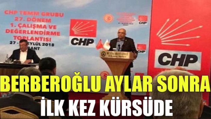 Berberoğlu aylar sonra ilk kez kürsüde