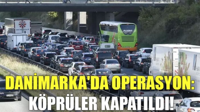 Danimarka'da operasyon: Köprüler kapatıldı!