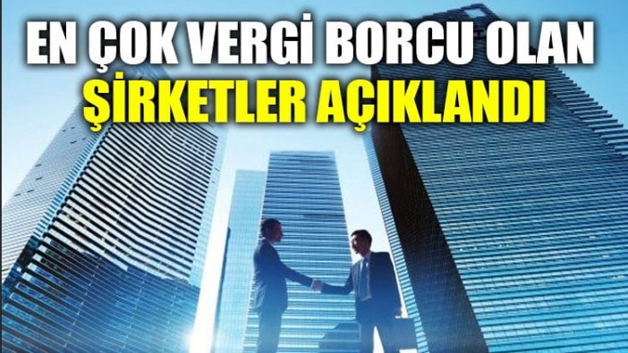 En çok vergi borcu olan şirketler açıklandı