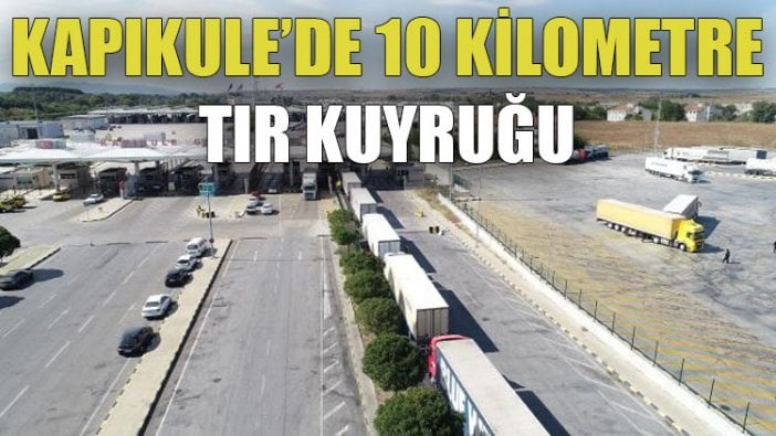 Kapıkule'de 10 kilometre TIR kuyruğu