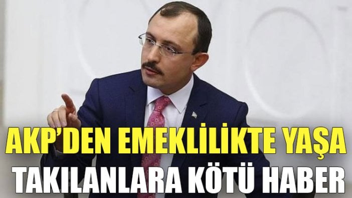 AKP'den emeklilikte yaşa takılanlara kötü haber