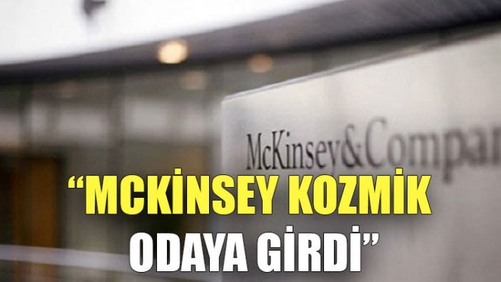 'McKinsey kozmik odaya girdi'