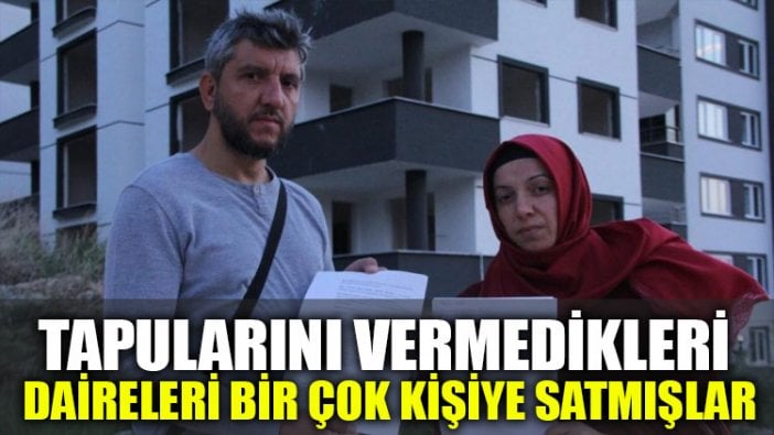 Tapularını vermedikleri daireleri bir çok kişiye satmışlar