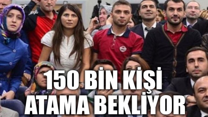 150 bin kişi atama bekliyor