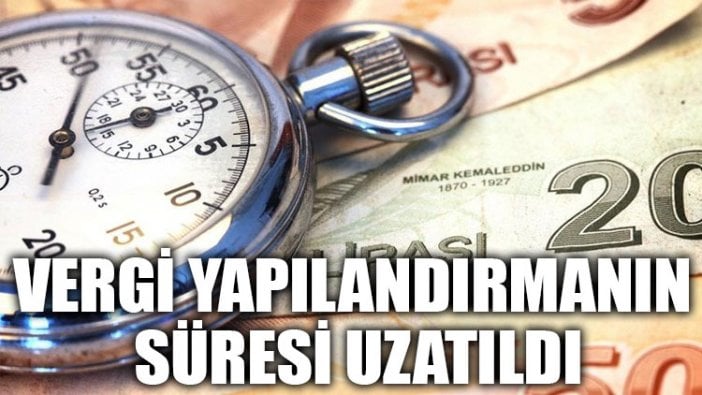 Vergi yapılandırmanın süresi uzatıldı