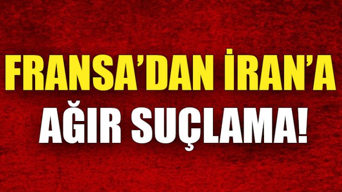 Fransa’dan İran’a ağır suçlama!