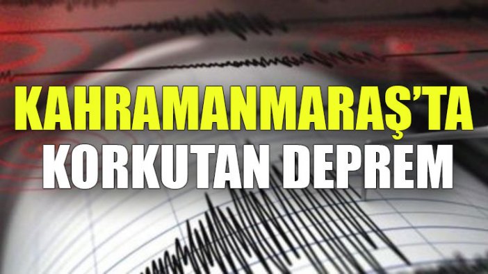 Kahramanmaraş’ta korkutan deprem