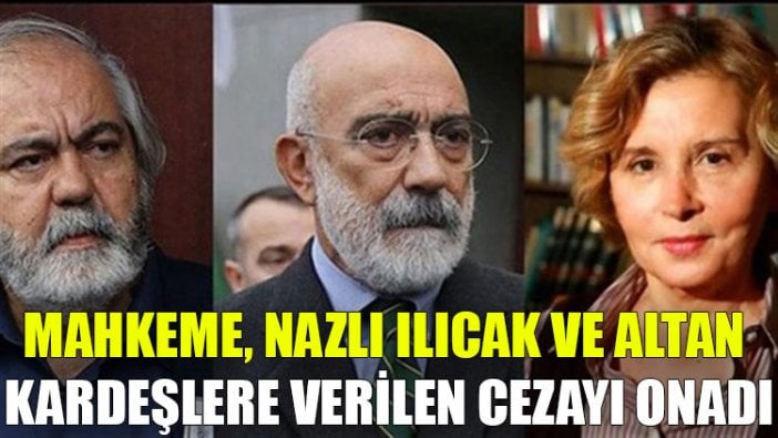 Mahkeme, Nazlı Ilıcak ve Altan kardeşlere verilen cezayı onadı