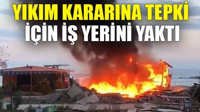 Yıkım kararına tepki için iş yerini yaktı