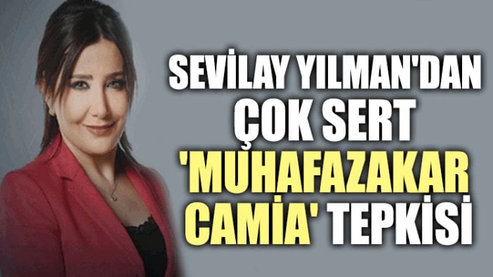 Sevilay Yılman'dan çok sert 'muhafazakar camia' tepkisi