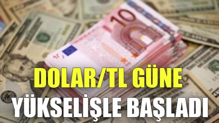 Dolar/TL güne yükselişle başladı