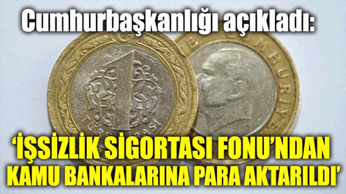 Cumhurbaşkanlığı açıkladı: İşsizlik Sigortası Fonu’na ait 11 milyar TL kamu bankalarına aktarıldı