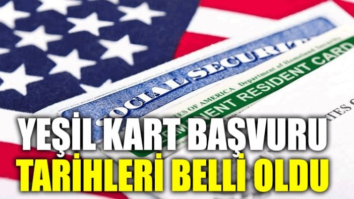 Yeşil Kart başvuru tarihleri belli oldu