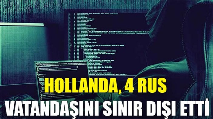 Hollanda, 4 Rus vatandaşını sınır dışı etti