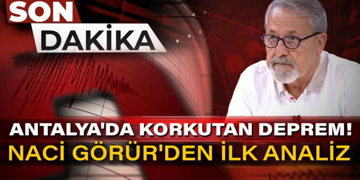 SON DAKİKA! Antalya'da korkutan deprem! Naci G&ouml;r&uuml;r'den Antalya tepkisi: K&uuml;lliyen yalan!