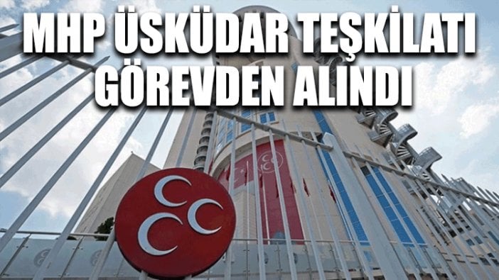 MHP Üsküdar teşkilatı görevden alındı, 11 kişi gözaltında