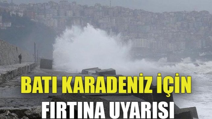 Batı Karadeniz için fırtına uyarısı