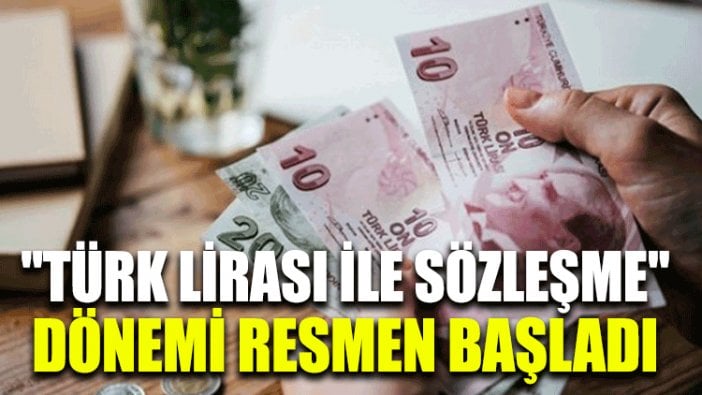 "Türk Lirası ile sözleşme" dönemi resmen başladı