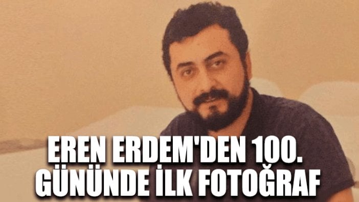 Eren Erdem'den 100. gününde ilk fotoğraf