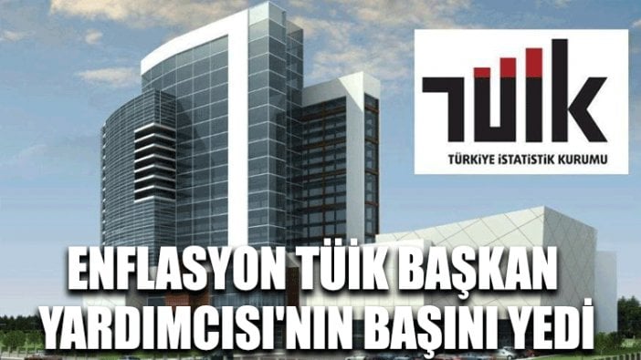 Enflasyon TÜİK Başkan Yardımcısı'nın başını yedi