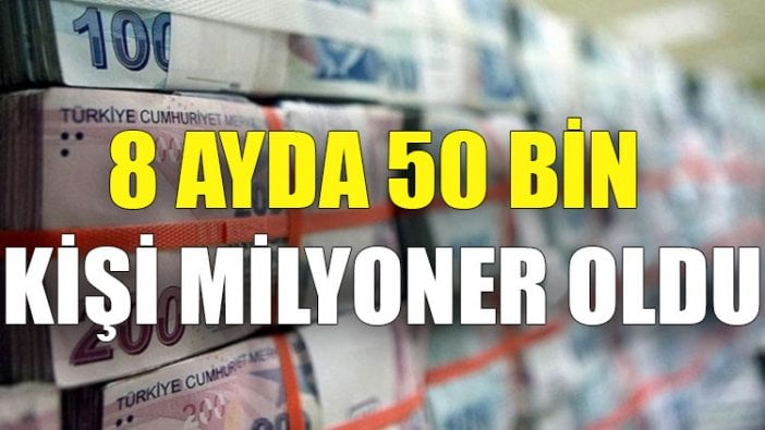 8 ayda 50 bin kişi milyoner oldu