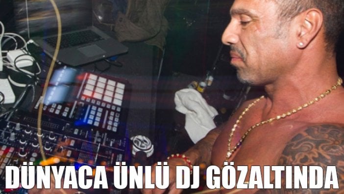 Dünyaca ünlü DJ gözaltında