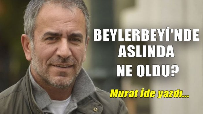 Konuk yazar: Murat İde | Beylerbeyi'nde aslında ne oldu?